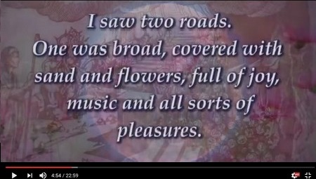 I saw two roads. One was broad, covered with sand and flowers, full of joy, music and all sorts of pleasures.